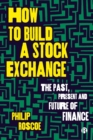 Image for How to build a stock exchange  : the past, present and future of finance