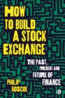 Image for How to Build a Stock Exchange: The Past, Present and Future of Finance