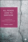 Image for All roads lead to serfdom  : confronting liberalism&#39;s fatal flaw