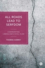 Image for All roads lead to serfdom  : confronting liberalism&#39;s fatal flaw