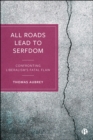 Image for All Roads Lead to Serfdom: Confronting Liberalism&#39;s Fatal Flaw