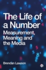 Image for The life of a number  : measurement, meaning and the media