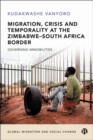 Image for Migration, crisis and temporality at the Zimbabwe-South Africa border  : governing immobilities