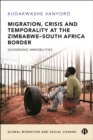 Image for Migration, Crisis and Temporality at the Zimbabwe-South Africa Border: Governing Immobilities