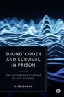 Image for Sound, Order and Survival in Prison: The Rhythms and Routines of HMP Midtown