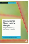 Image for International theory at the margins  : neglected essays, recurring themes