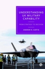 Image for Understanding UK military capability  : from strategy to decision