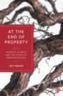 Image for At the end of property  : patents, plants and the crisis of propertization