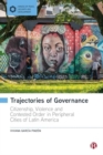 Image for Trajectories of Governance : Tracing the Entanglements of Order and Violence in Peripheral Cities of Latin America