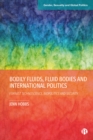 Image for Bodily Fluids, Fluid Bodies and International Politics : Feminist Technoscience, Biopolitics and Security