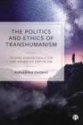 Image for The Politics and Ethics of Transhumanism : Techno-Human Evolution and Advanced Capitalism
