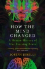 Image for How the mind changed  : a human history of our evolving brain