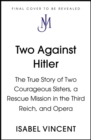 Image for Two against Hitler  : the true story of two courageous sisters, a rescue mission in the Third Reich, and opera
