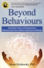 Image for Beyond behaviours  : using brain science and compassion to understand and solve children&#39;s behavioural challenges