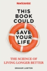 Image for This book could save your life  : the science of living longer better