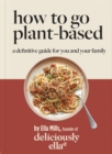 Image for How to go plant-based  : a definitive guide for you and your family