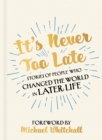 Image for It&#39;s never too late  : stories of people who changed the world in later life