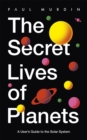 Image for The secret lives of planets  : a user&#39;s guide to the solar system