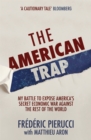 Image for The American trap  : my battle to expose America&#39;s secret economic war against the rest of the world