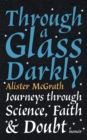 Image for Through a glass darkly  : journeys through science, faith and doubt - a memoir