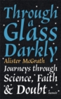 Image for Through a glass darkly  : journeys through science, faith and doubt