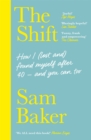 Image for The shift  : how I (lost and) found myself after 40 - and you can too