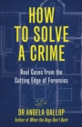 Image for How to solve a crime  : real cases from the cutting edge of forensics
