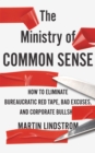 Image for The ministry of common sense  : how to eliminate bureaucratic red tape, bad excuses, and corporate bullshit