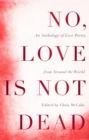 Image for No, love is not dead  : an anthology of love poetry from around the world