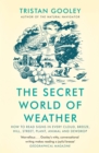 Image for The secret world of weather  : how to read signs in every cloud, breeze, hill, street, plant, animal and dewdrop