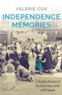 Image for Independence memories  : growing up during the birth of the Irish nation