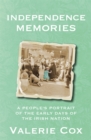 Image for Independence memories  : a people&#39;s portrait of the early days of the Irish nation