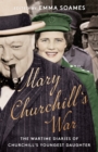 Image for Mary Churchill&#39;s war  : the wartime diaries of Churchill&#39;s youngest daughter