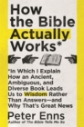 Image for How the bible actually works  : in which I explain how an ancient, ambiguous, and diverse book leads us to wisdom rather than answers - and why that&#39;s great news