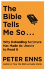 Image for The Bible tells me so  : why defending scripture has made us unable to read it