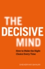 Image for The decisive mind  : how to make the right choice every time