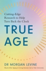 Image for True age  : cutting-edge research to help turn back the clock