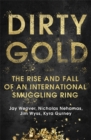 Image for Dirty gold  : the rise and fall of an international smuggling ring