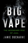 Image for Big vape  : the combustible rise of Juul