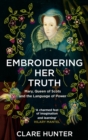 Image for Embroidering her truth  : Mary, Queen of Scots and the language of power