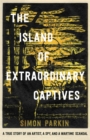 Image for The island of extraordinary captives  : a true story of an artist, a spy and a wartime scandal