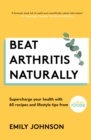 Image for Beat arthritis naturally  : supercharge your health with 65 recipes and lifestyle tips from Arthritis Foodie