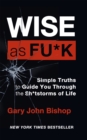 Image for Wise as f*ck  : simple truths to guide you through the sh*tstorms in life