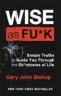 Image for Wise as f*ck  : simple truths to guide you through the sh*tstorms in life