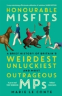 Image for Honourable misfits  : a brief history of Britain&#39;s weirdest, unluckiest and most outrageous MPs