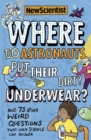Image for Where Do Astronauts Put Their Dirty Underwear? : And 73 other weird questions that only science can answer