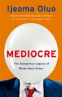 Image for Mediocre  : the dangerous legacy of white male power