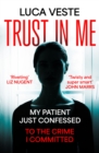 Image for Trust in me  : my patient&#39;s just confessed to the murder I committed...