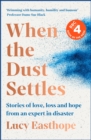 Image for When the dust settles  : stories of love, loss and hope from an expert in disaster