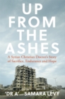 Image for Up from the ashes  : a Syrian Christian doctor&#39;s story of sacrifice, endurance and hope